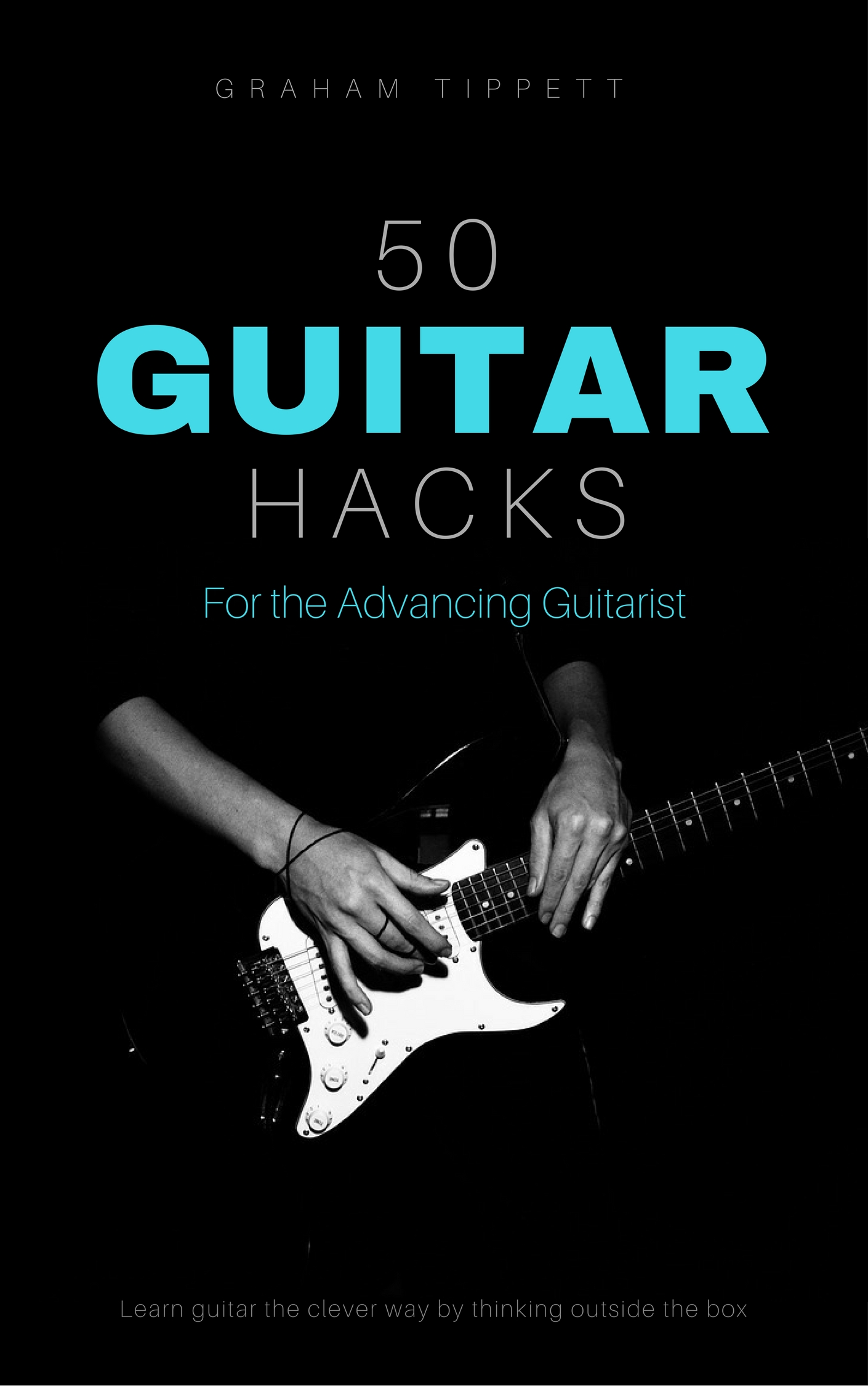 50 Guitar Hacks For The Advancing Guitarist Unlock The Guitar